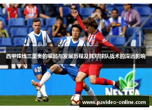 西甲锋线三重奏的崛起与发展历程及其对球队战术的深远影响