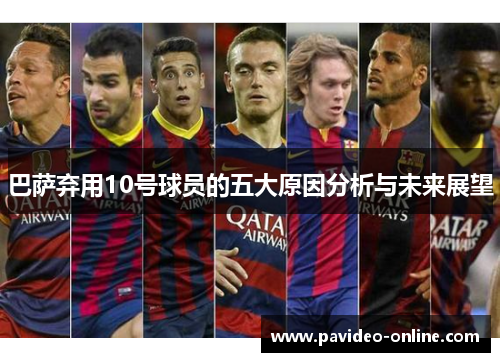 巴萨弃用10号球员的五大原因分析与未来展望