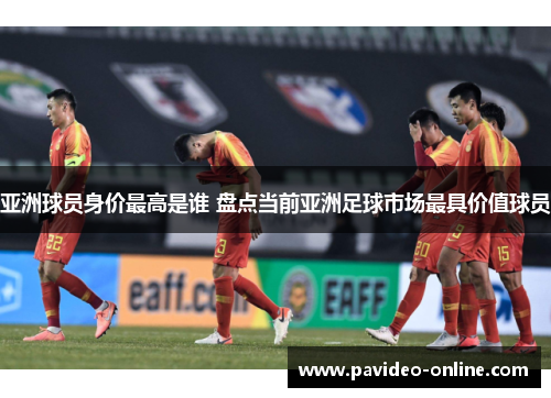 亚洲球员身价最高是谁 盘点当前亚洲足球市场最具价值球员