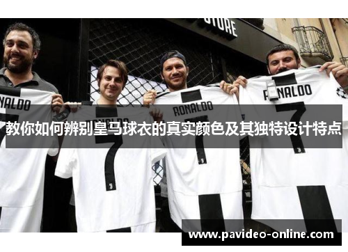 教你如何辨别皇马球衣的真实颜色及其独特设计特点