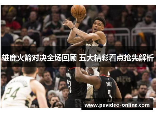 雄鹿火箭对决全场回顾 五大精彩看点抢先解析