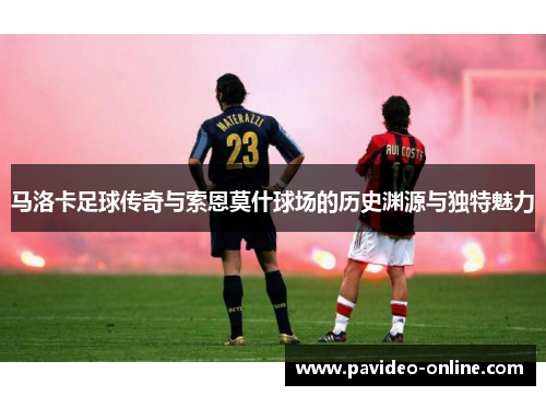 马洛卡足球传奇与索恩莫什球场的历史渊源与独特魅力