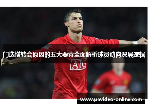 门迭塔转会原因的五大要素全面解析球员动向深层逻辑