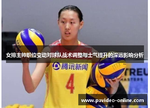 女排主帅职位变动对球队战术调整与士气提升的深远影响分析 女排主帅职位变动对球队战术调整与士气提升的深远影响分析