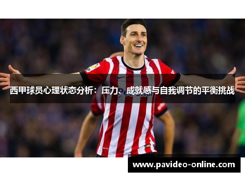 西甲球员心理状态分析:压力、成就感与自我调节的平衡挑战 西甲球员心理状态分析:压力、成就感与自我调节的平衡挑战
