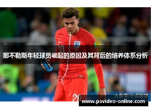 那不勒斯年轻球员崛起的原因及其背后的培养体系分析