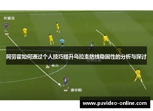 阿劳霍如何通过个人技巧提升乌拉圭防线稳固性的分析与探讨